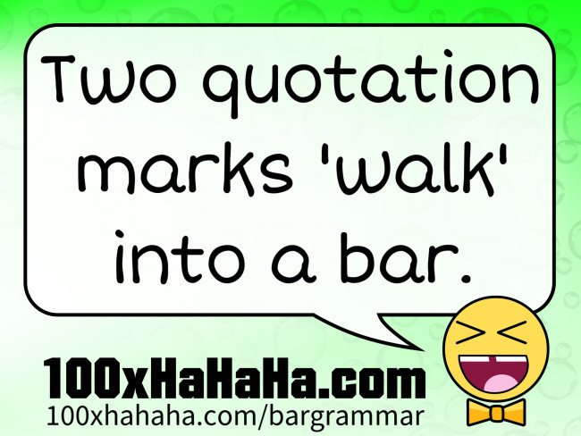 Two quotation marks 'walk' into a bar.