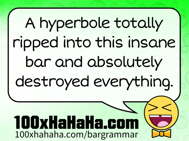 A hyperbole totally ripped into this insane bar and absolutely destroyed everything.