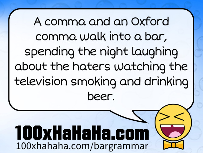 A comma and an Oxford comma walk into a bar, spending the night laughing about the haters watching the television smoking and drinking beer.