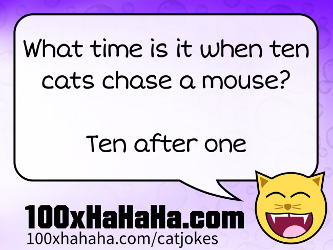 What time is it when ten cats chase a mouse? / / Ten after one