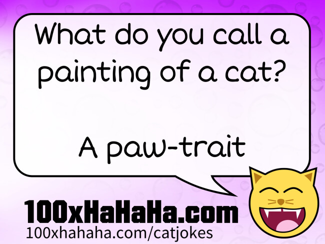 What do you call a painting of a cat? / / A paw-trait