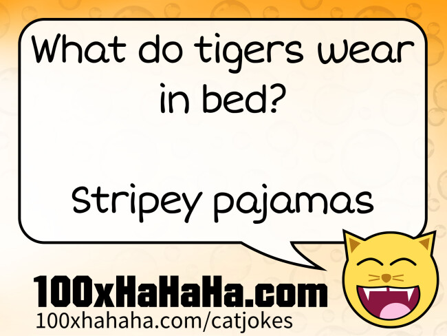 What do tigers wear in bed? / / Stripey pajamas
