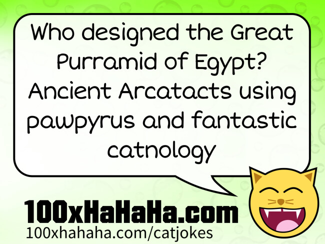 Who designed the Great Purramid of Egypt? Ancient Arcatacts using pawpyrus and fantastic catnology