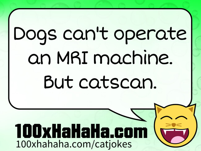 Dogs can't operate an MRI machine. But catscan.
