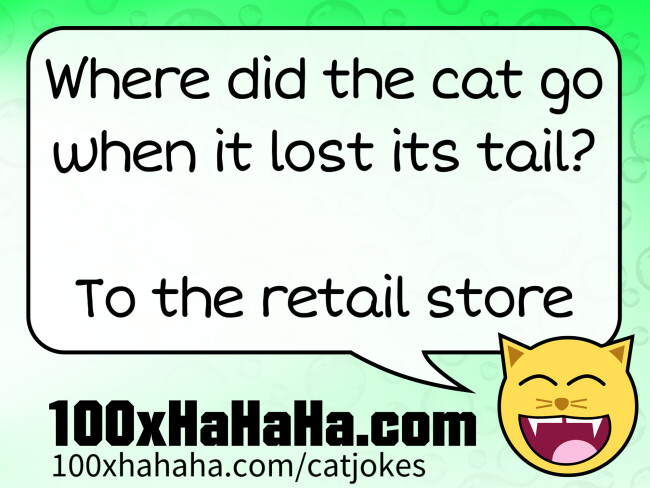 Where did the cat go when it lost its tail? / / To the retail store