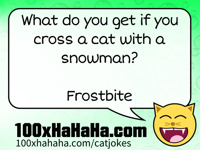 Cats in jokes What do you get if you cross a cat with a snowman? Frostbite