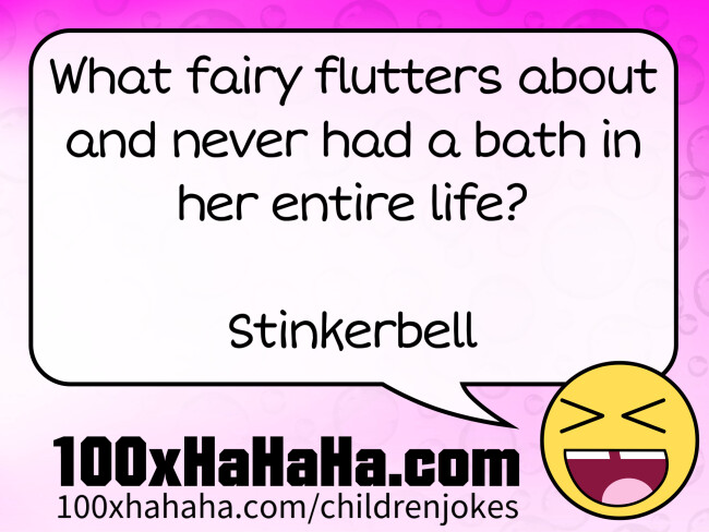 What fairy flutters about and never had a bath in her entire life? / / Stinkerbell
