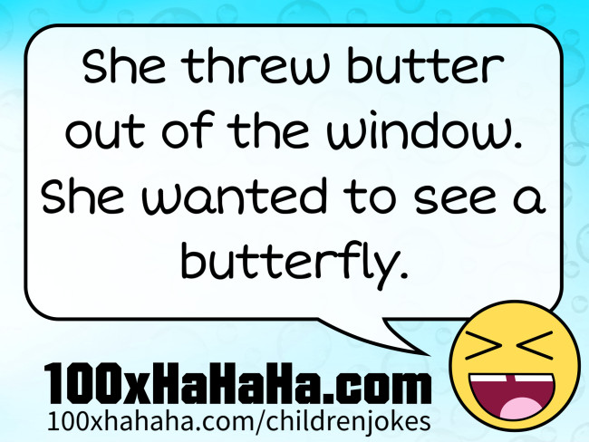 She threw butter out of the window. She wanted to see a butterfly.