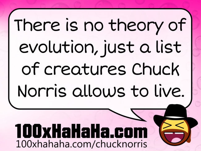 There is no theory of evolution, just a list of creatures Chuck Norris allows to live