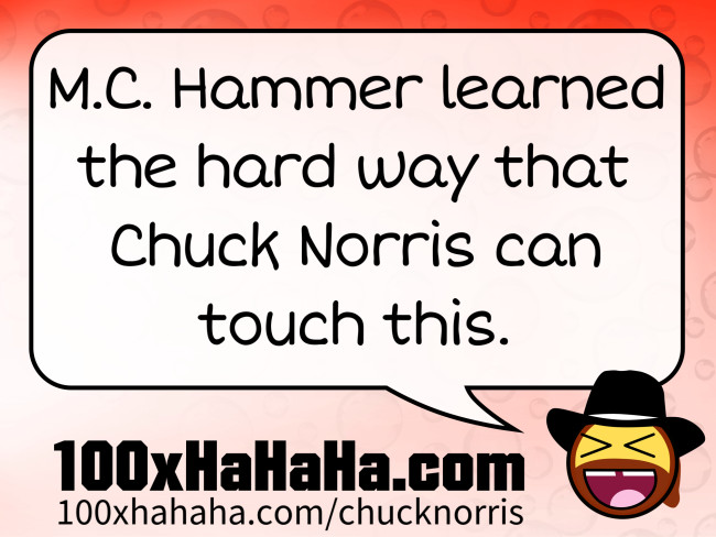 M.C. Hammer learned the hard way that Chuck Norris can touch this.