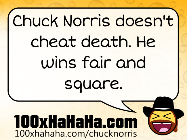 Chuck Norris doesn't cheat death. He wins fair and square.