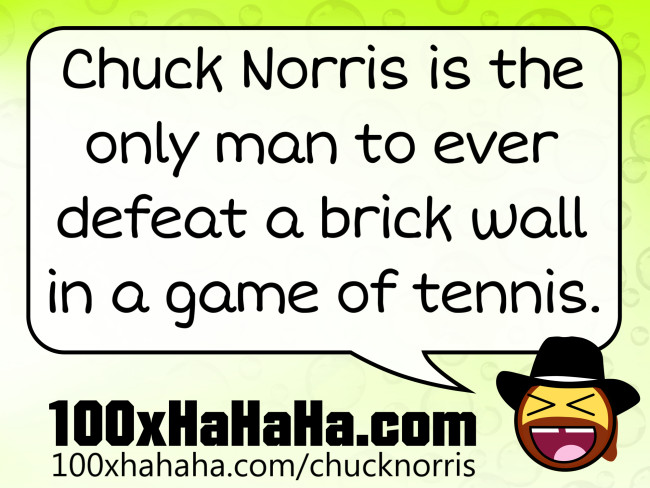 Chuck Norris is the only man to ever defeat a brick wall in a game of tennis