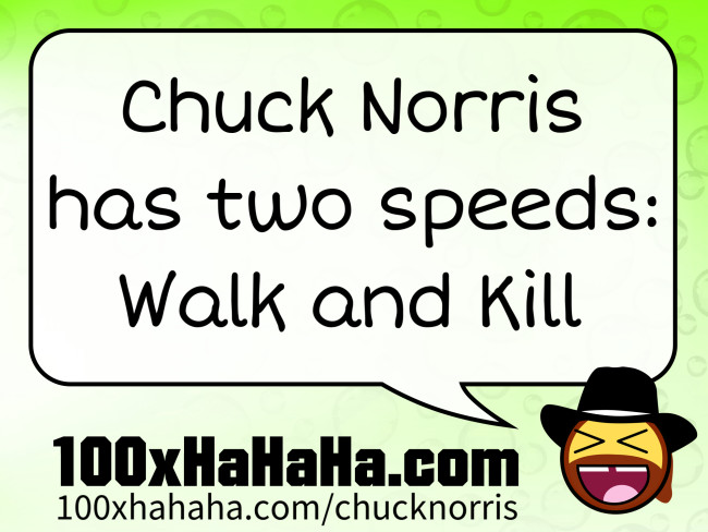 Chuck Norris has two speeds: Walk and Kill