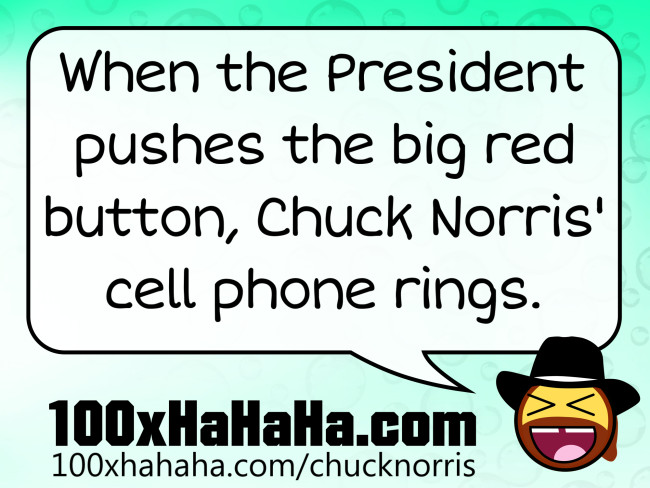 When the President pushes the big red button, Chuck Norris' cell phone rings