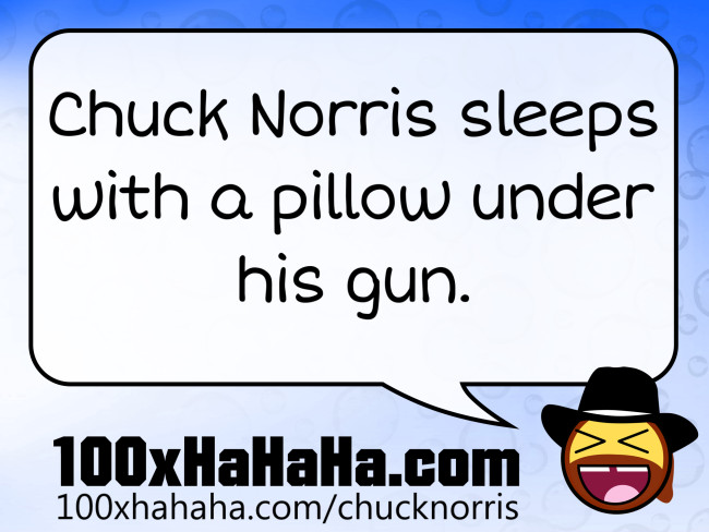 Chuck Norris sleeps with a pillow under his gun