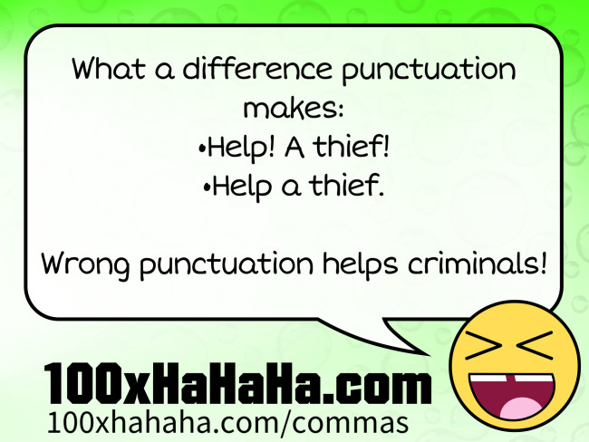 What a difference punctuation makes: / •Help! A thief! / •Help a thief. / / Wrong punctuation helps criminals!