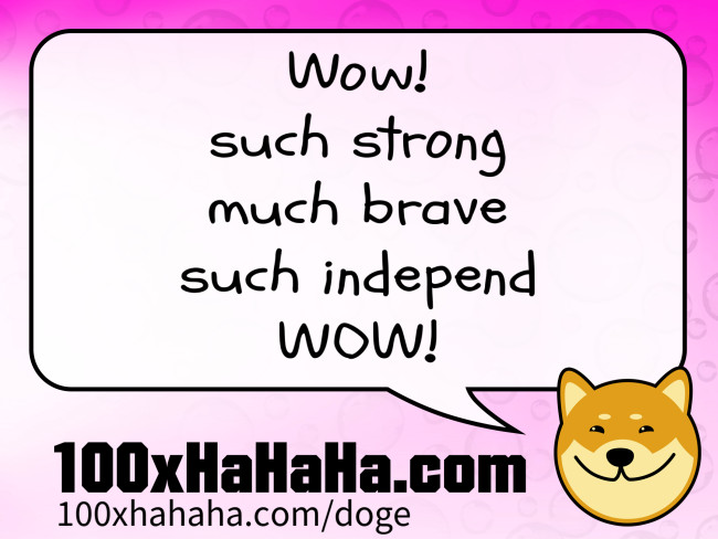 Wow! / such strong / much brave / such independ / WOW!