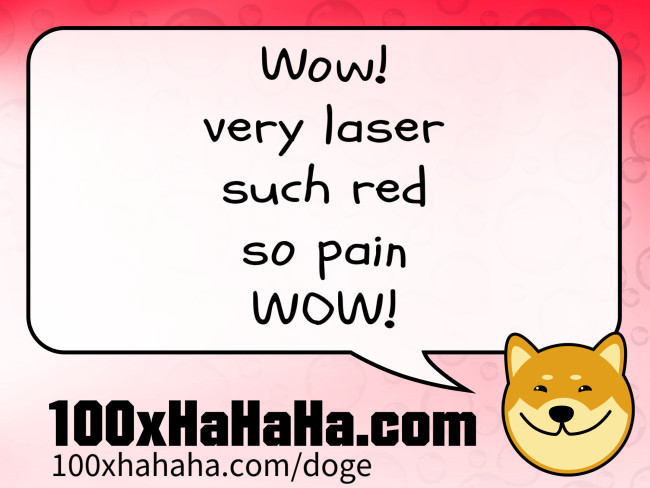 Wow! / very laser / such red / so pain / WOW!