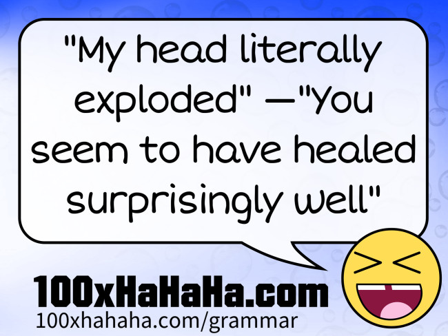 "My head literally exploded" —"You seem to have healed surprisingly well"