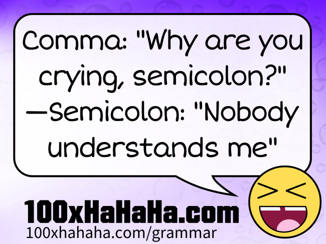 Comma: "Why are you crying, semicolon?" —Semicolon: "Nobody understands me"