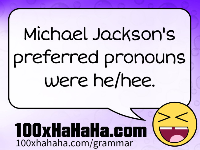 Michael Jackson's preferred pronouns were he/hee.