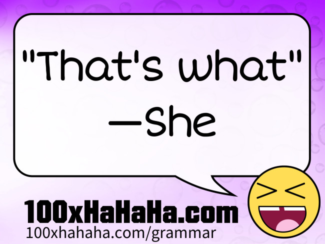 "That's what" / —She