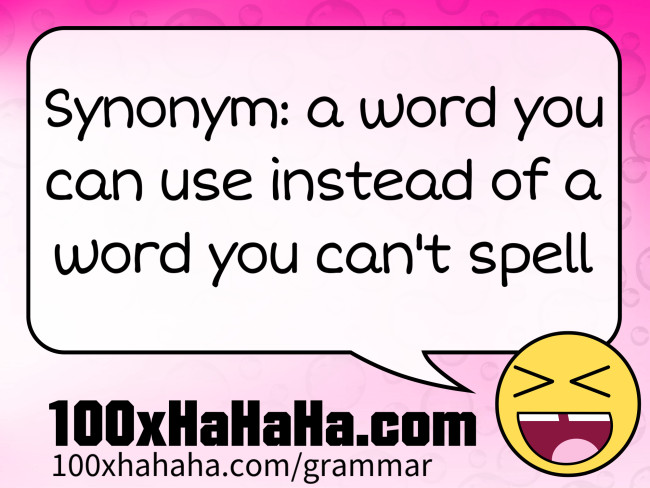 Synonym: a word you can use instead of a word you can't spell