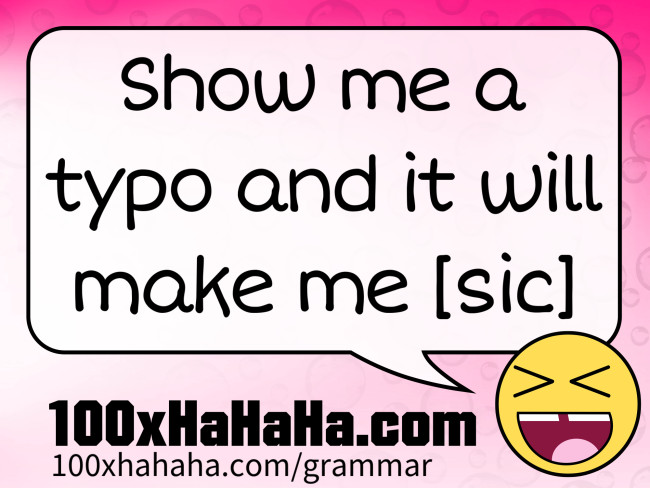 Show me a typo and it will make me [sic]