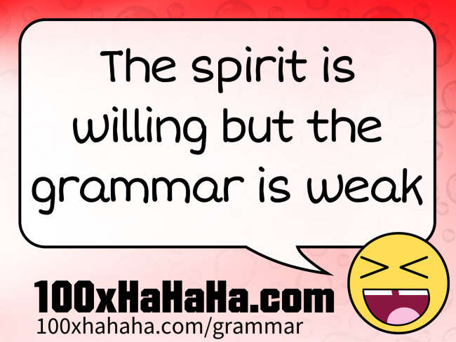 The spirit is willing but the grammar is weak