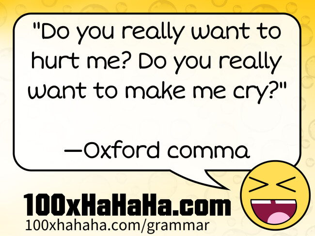 "Do you really want to hurt me? Do you really want to make me cry?" / / —Oxford comma