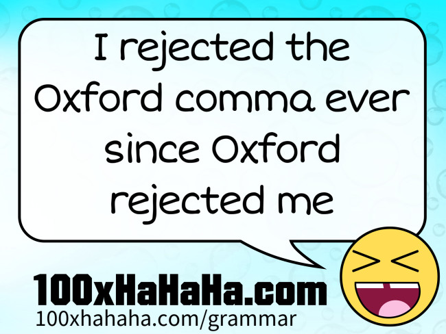I rejected the Oxford comma ever since Oxford rejected me