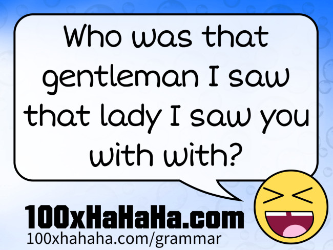 Who was that gentleman I saw that lady I saw you with with?