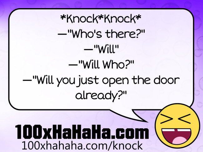 *Knock*Knock* / —"Who's there?" / —"Will" / —"Will Who?" / —"Will you just open the door already?"