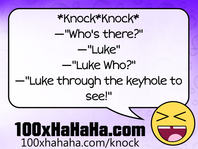 *Knock*Knock* / —"Who's there?" / —"Luke" / —"Luke Who?" / —"Luke through the keyhole to see!"