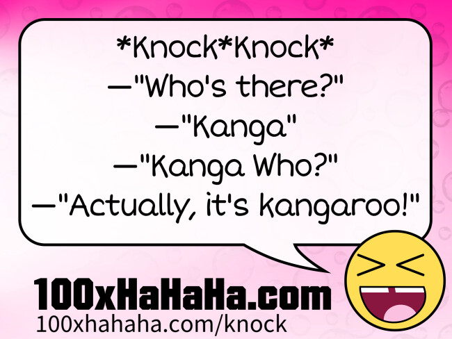 *Knock*Knock* / —"Who's there?" / —"Kanga" / —"Kanga Who?" / —"Actually, it's kangaroo!"