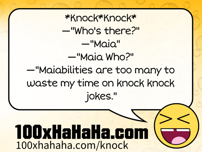 *Knock*Knock* / —"Who's there?" / —"Maia" / —"Maia Who?" / —"Maiabilities are too many to waste my time on knock knock jokes."