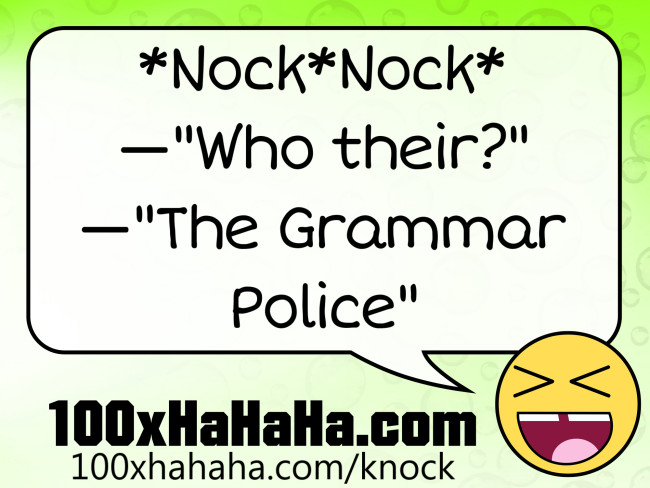 *Nock*Nock* / —"Who their?" / —"The Grammar Police"