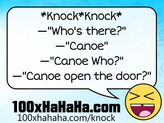 *Knock*Knock* / —"Who's there?" / —"Canoe" / —"Canoe Who?" / —"Canoe open the door?"