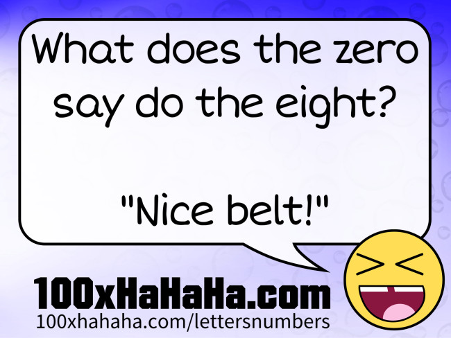 What does the zero say do the eight? / / "Nice belt!"