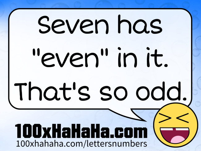 Seven has "even" in it. That's so odd.