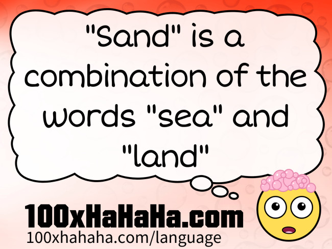 "Sand" is a combination of the words "sea" and "land"