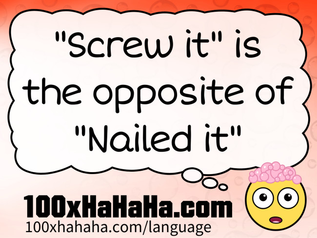 "Screw it" is the opposite of "Nailed it"
