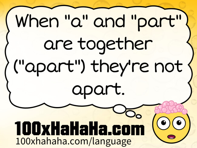 When "a" and "part" are together ("apart") they're not apart.