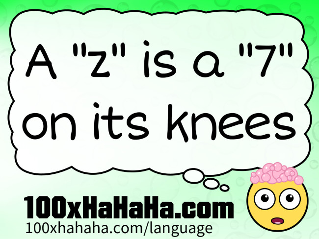 A "z" is a "7" on its knees