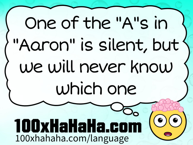 One of the "A"s in "Aaron" is silent, but we will never know which one
