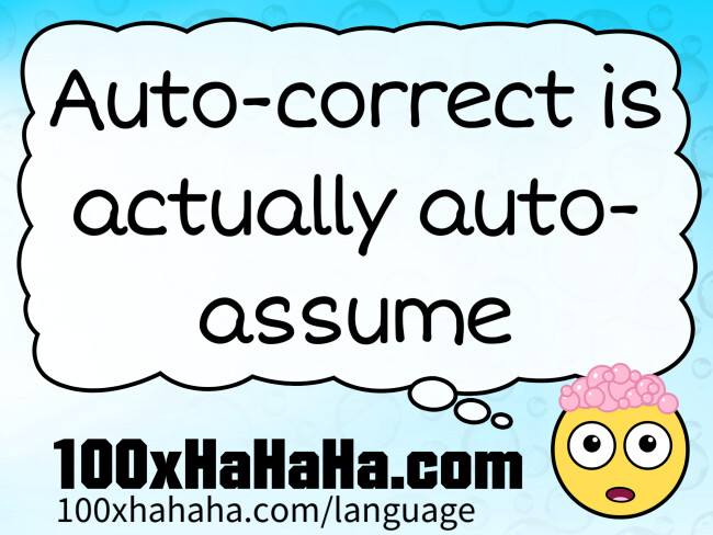 Auto-correct is actually auto-assume