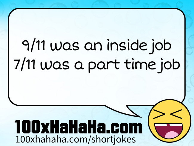 9/11 was an inside job / 7/11 was a part time job
