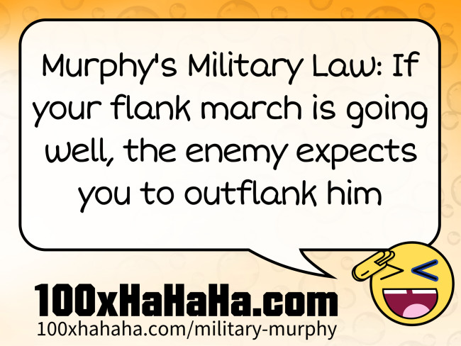 Murphy's Military Law: If your flank march is going well, the enemy expects you to outflank him