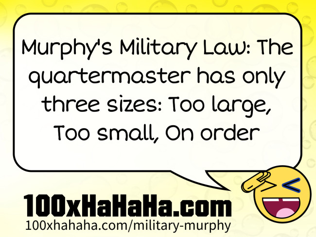 Murphy's Military Law: The quartermaster has only three sizes: Too large, Too small, On order