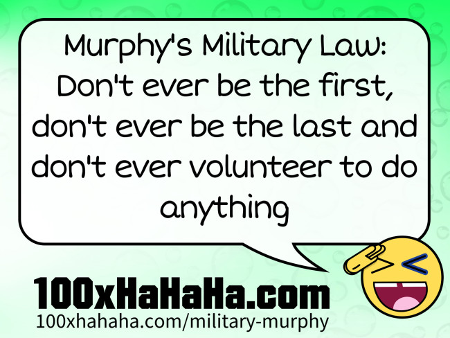 Murphy's Military Law: Don't ever be the first, don't ever be the last and don't ever volunteer to do anything